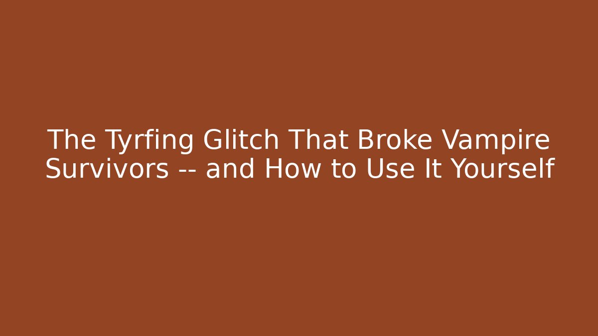 The Tyrfing Glitch That Broke Vampire Survivors — and How to Use It Yourself