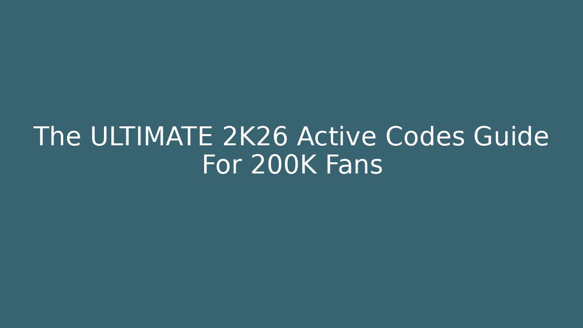 The ULTIMATE 2K26 Active Codes Guide For 200K+ Fans