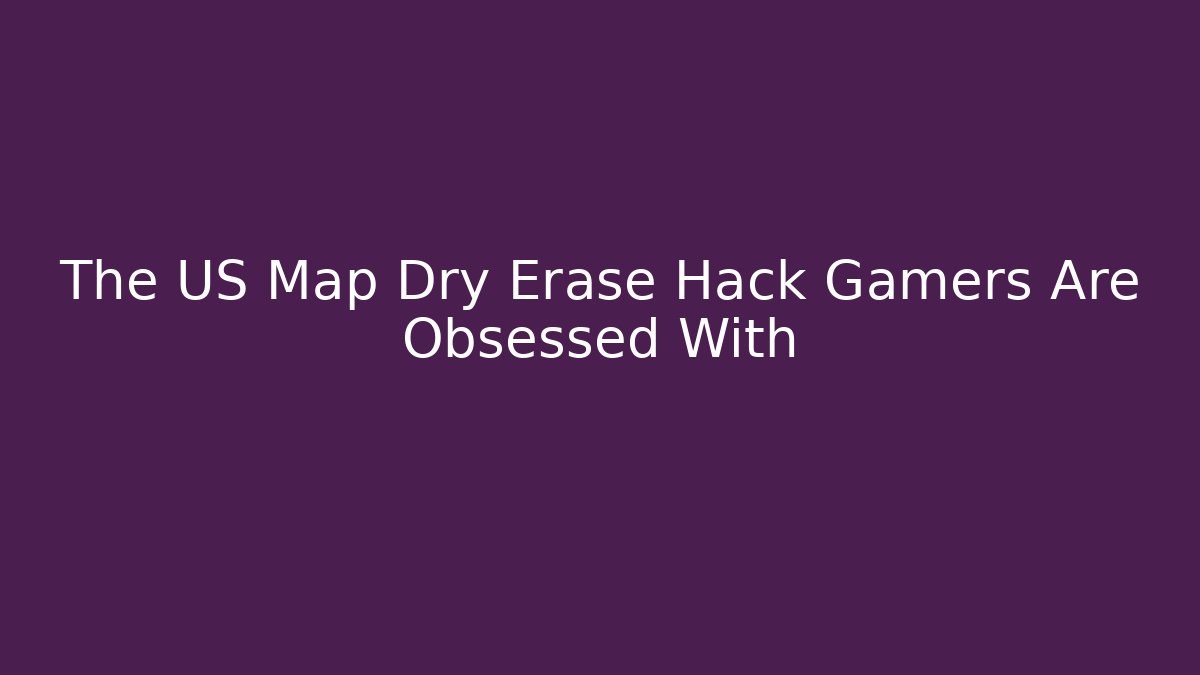 The US Map Dry Erase Hack Gamers Are Obsessed With