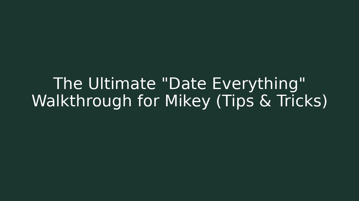 The Ultimate "Date Everything" Walkthrough for Mikey (Tips & Tricks) - Celivion