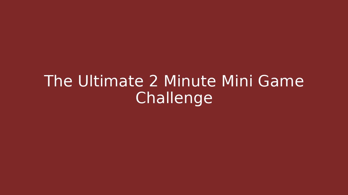 The Ultimate 2 Minute Mini Game Challenge