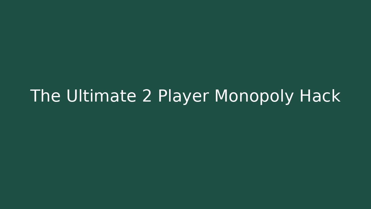 The Ultimate 2 Player Monopoly Hack