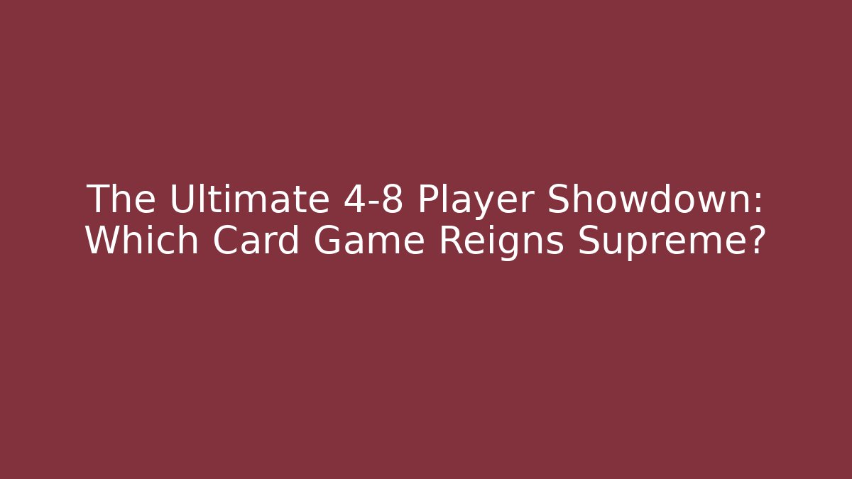 The Ultimate 4-8 Player Showdown: Which Card Game Reigns Supreme?