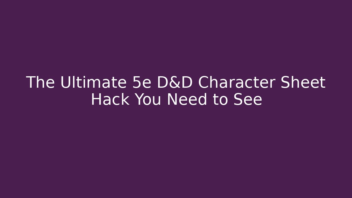 The Ultimate 5e D&D Character Sheet Hack You Need to See