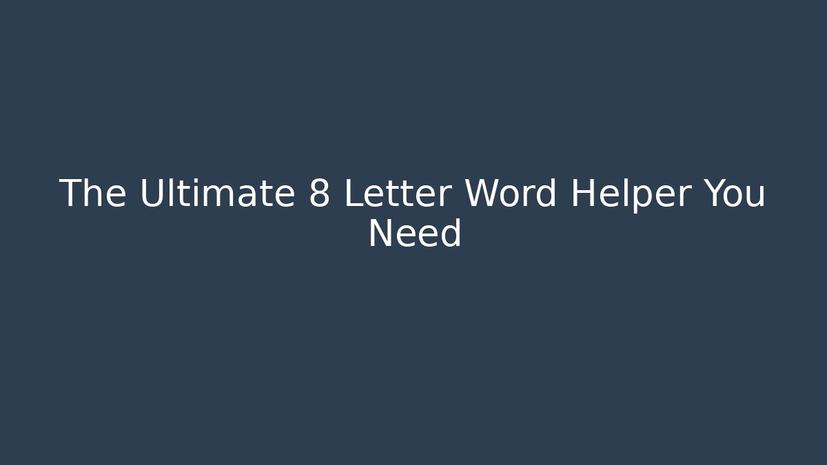 The Ultimate 8 Letter Word Helper You Need - Celivion