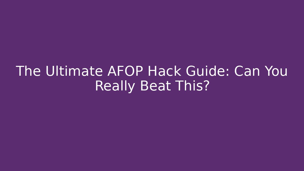 The Ultimate AFOP Hack Guide: Can You Really Beat This?