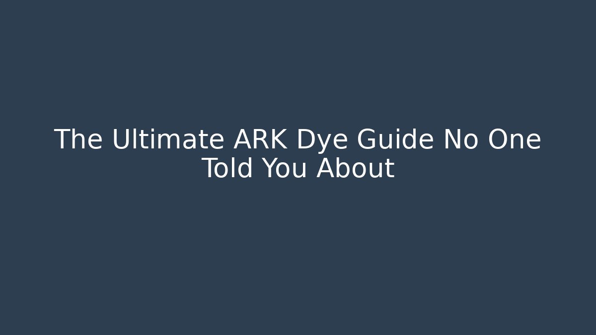 The Ultimate ARK Dye Guide No One Told You About