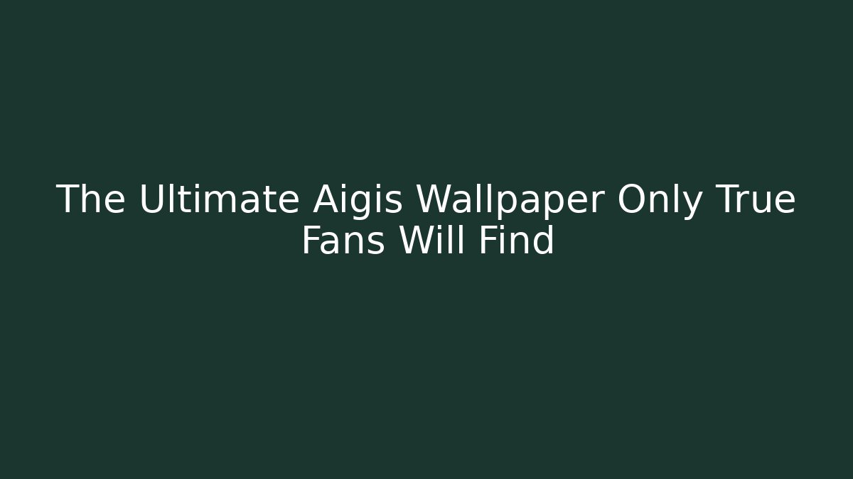 The Ultimate Aigis Wallpaper Only True Fans Will Find
