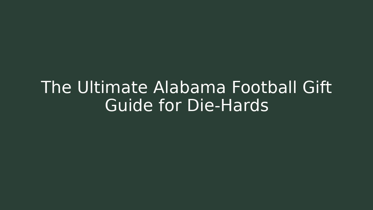The Ultimate Alabama Football Gift Guide for Die-Hards