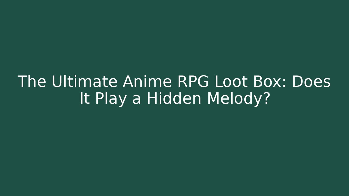The Ultimate Anime RPG Loot Box: Does It Play a Hidden Melody?