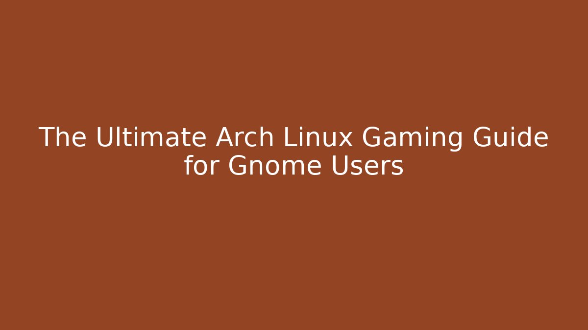 The Ultimate Arch Linux Gaming Guide for Gnome Users - Celivion
