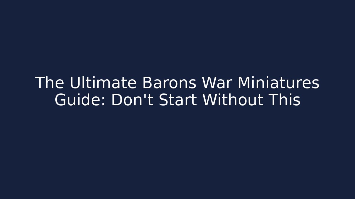 The Ultimate Barons War Miniatures Guide: Don't Start Without This - Celivion
