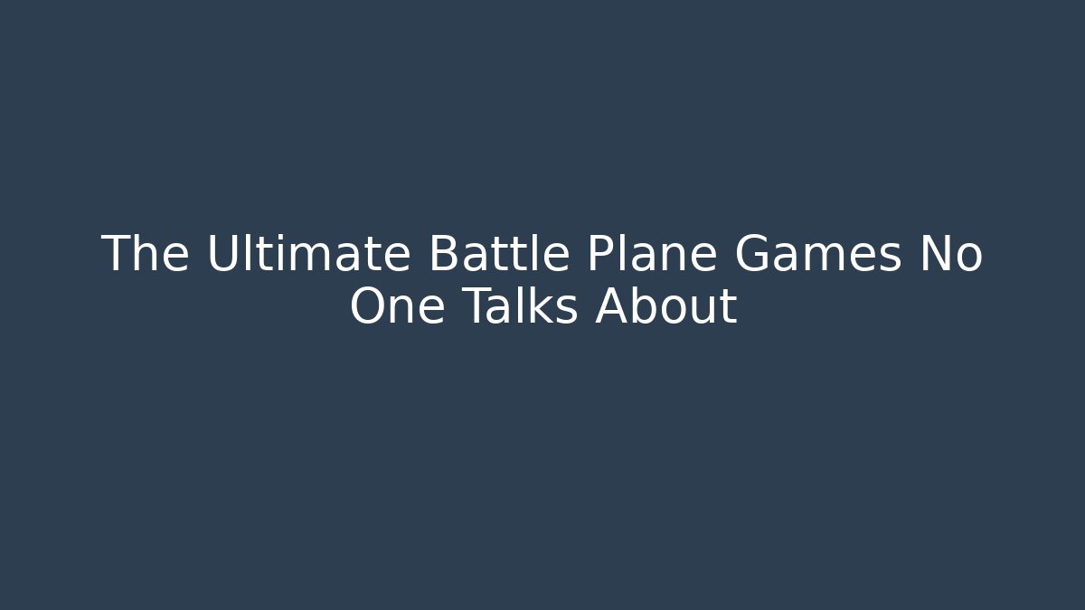 The Ultimate Battle Plane Games No One Talks About
