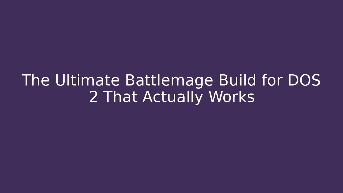 The Ultimate Battlemage Build for DOS 2 That Actually Works - Celivion
