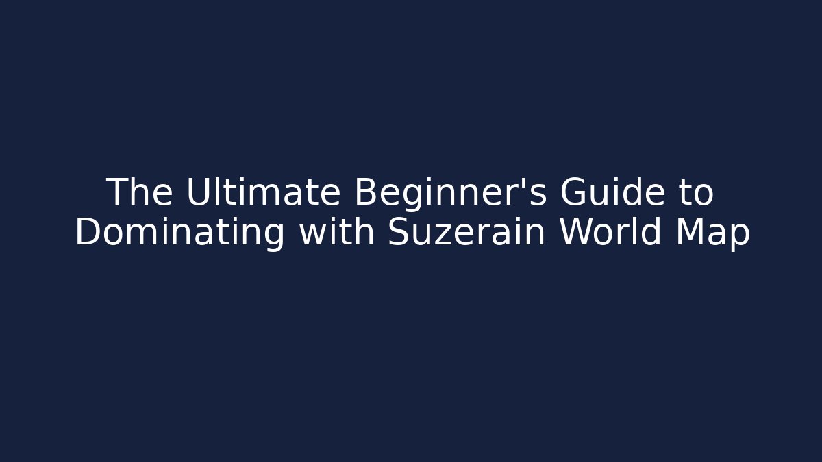 The Ultimate Beginner's Guide to Dominating with Suzerain World Map