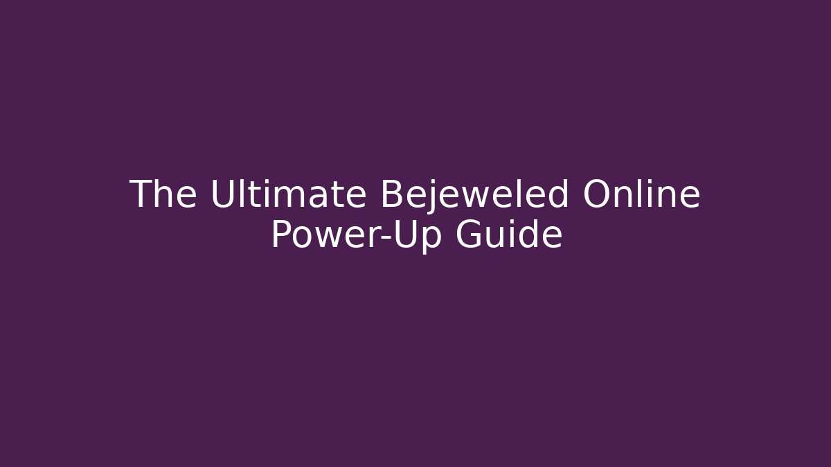 The Ultimate Bejeweled Online Power-Up Guide