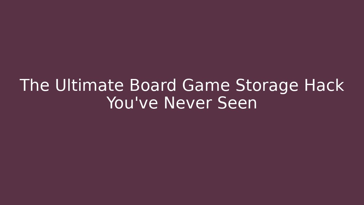 The Ultimate Board Game Storage Hack You’ve Never Seen - Celivion