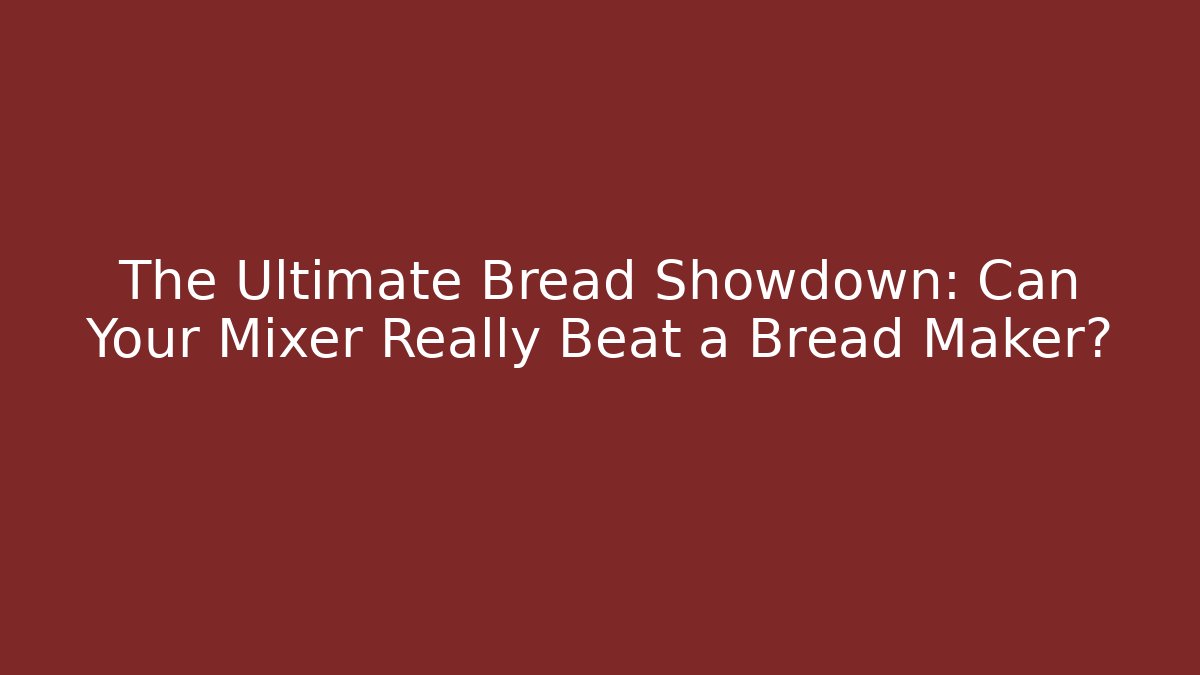 The Ultimate Bread Showdown: Can Your Mixer Really Beat a Bread Maker? - Celivion