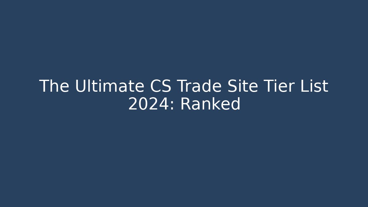 The Ultimate CS Trade Site Tier List 2024: Ranked