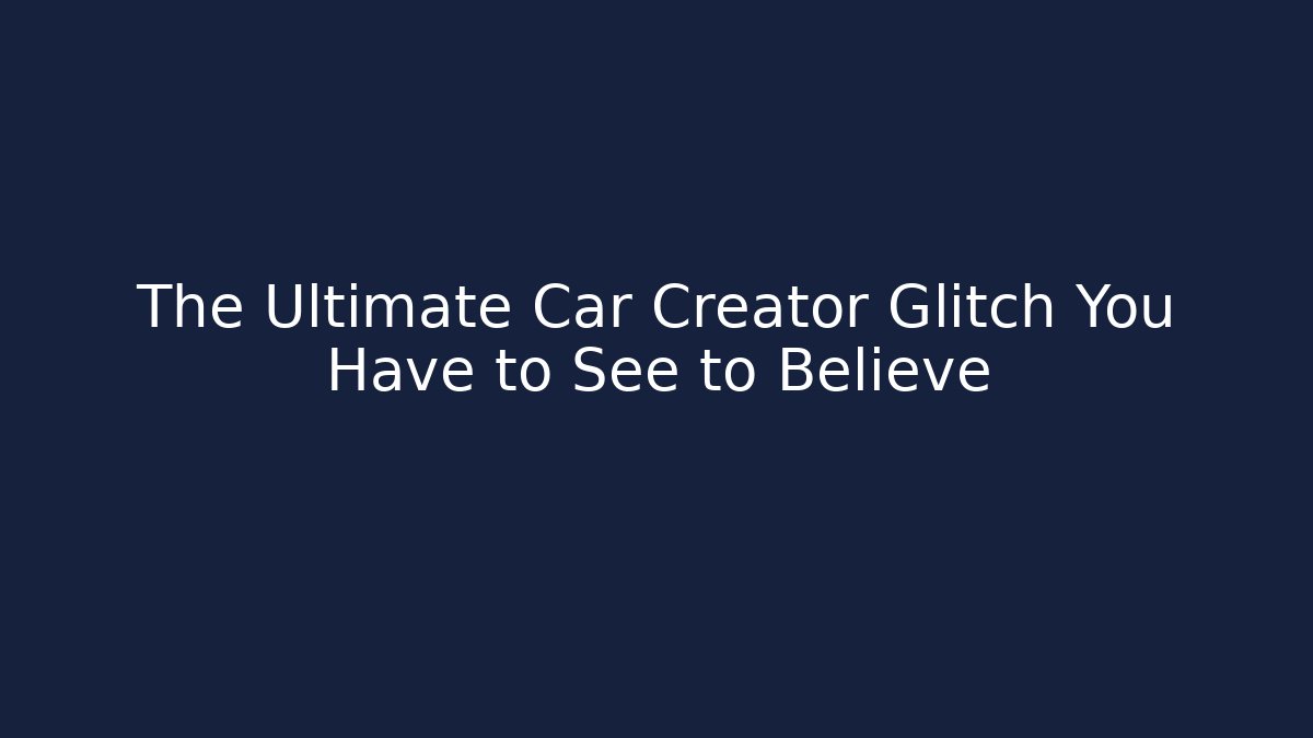 The Ultimate Car Creator Glitch You Have to See to Believe