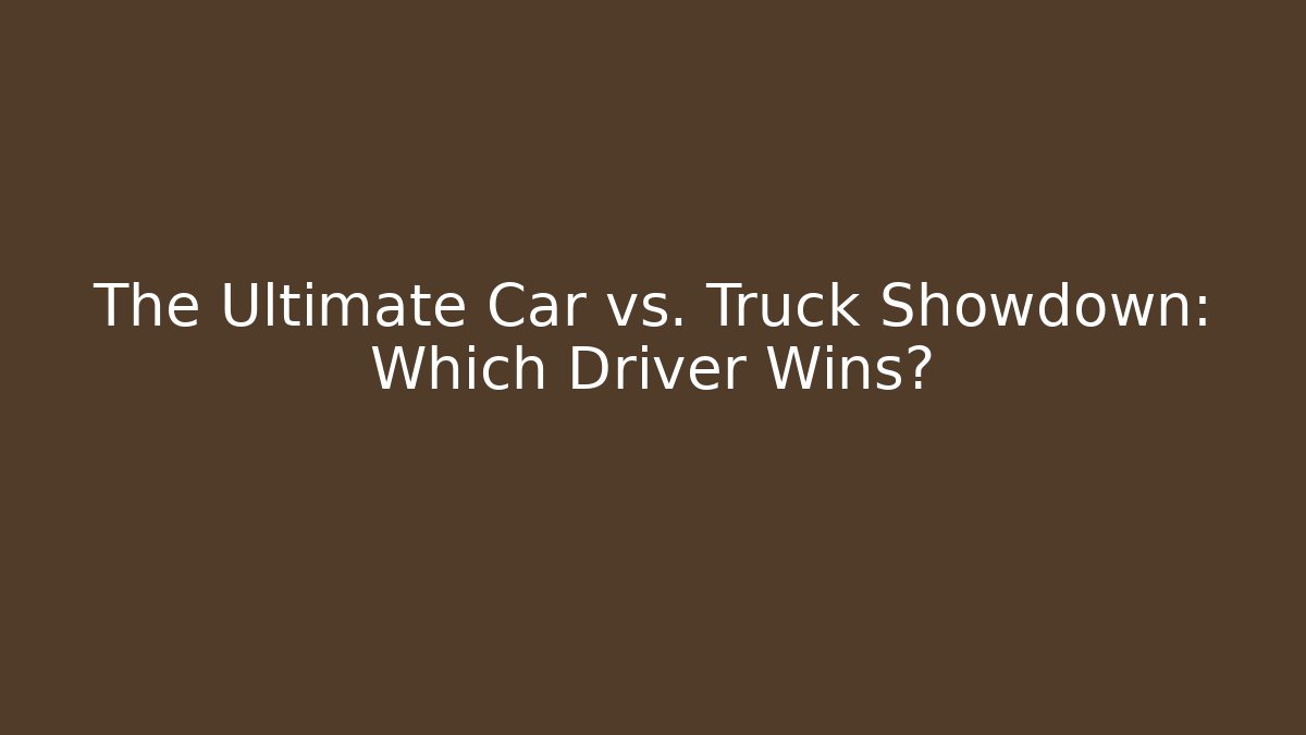 The Ultimate Car vs. Truck Showdown: Which Driver Wins?