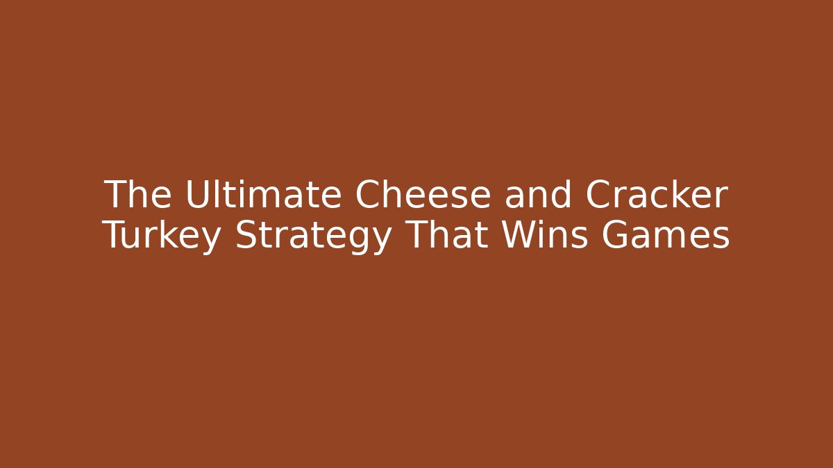 The Ultimate Cheese and Cracker Turkey Strategy That Wins Games