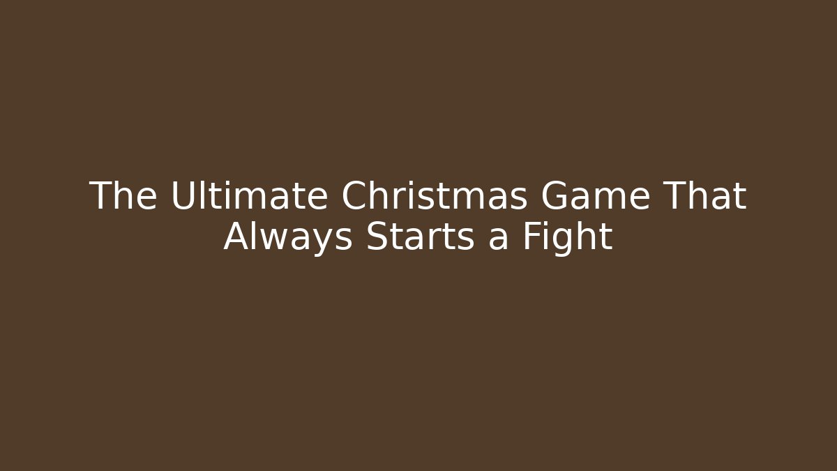 The Ultimate Christmas Game That Always Starts a Fight
