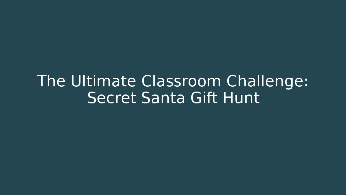 The Ultimate Classroom Challenge: Secret Santa Gift Hunt