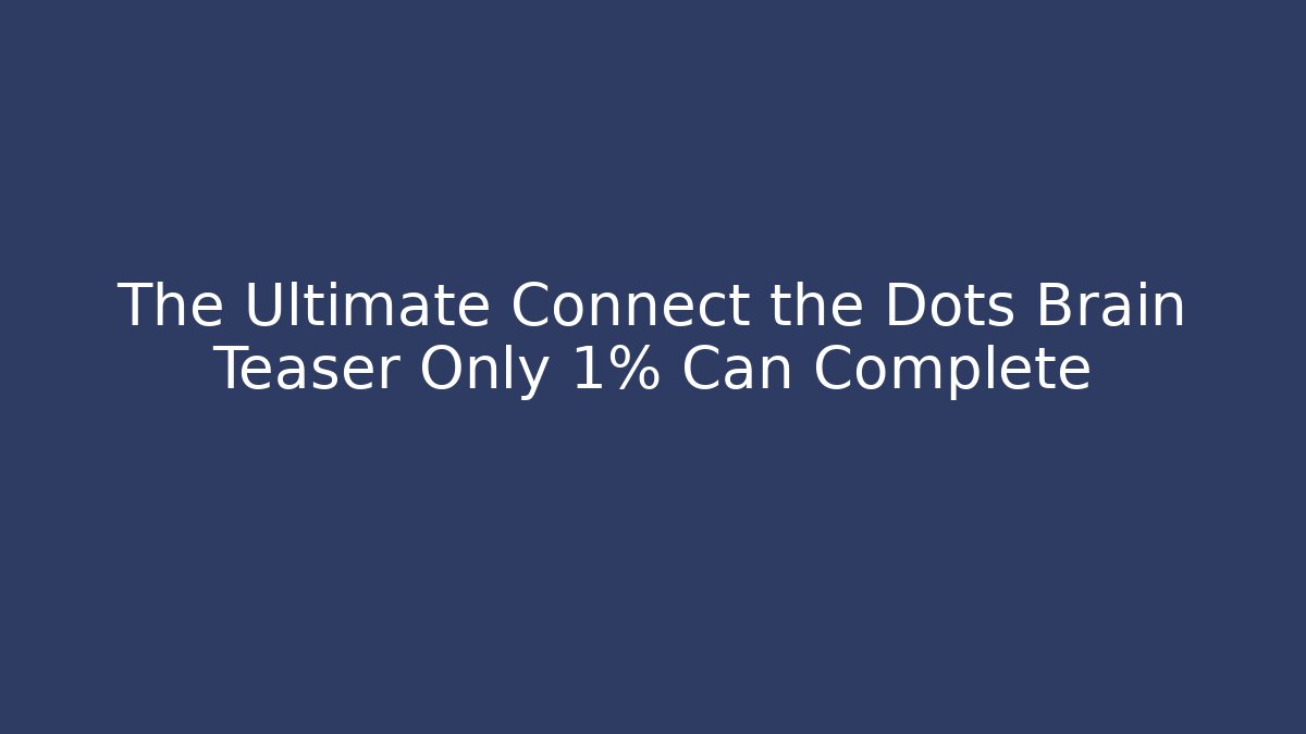 The Ultimate Connect the Dots Brain Teaser Only 1% Can Complete - Celivion
