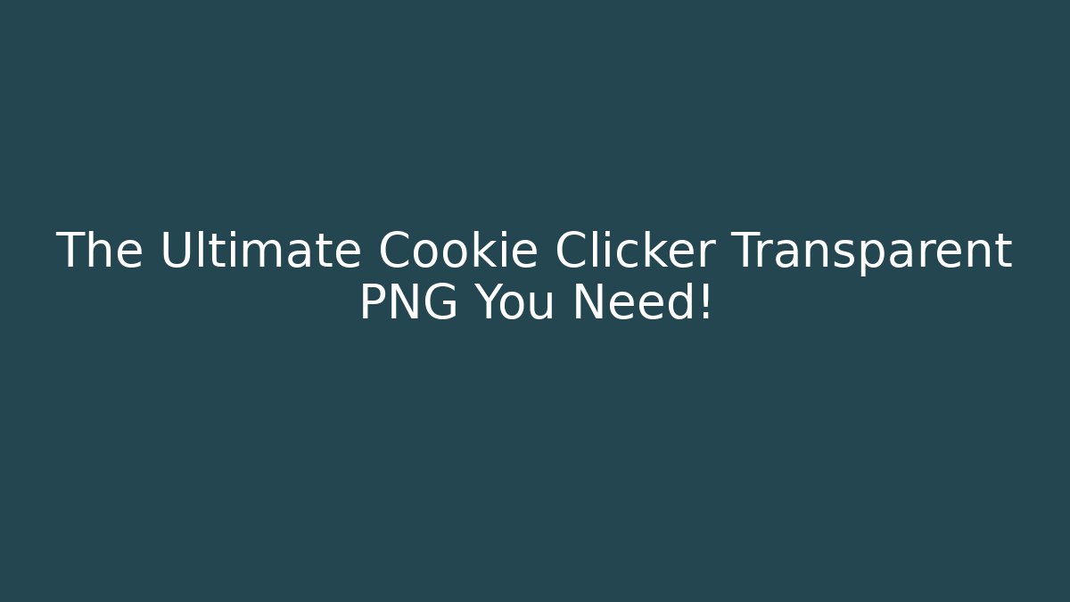 The Ultimate Cookie Clicker Transparent PNG You Need!