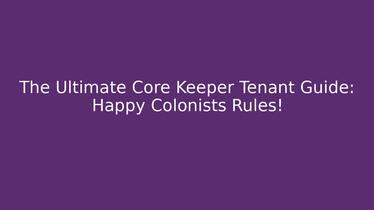 The Ultimate Core Keeper Tenant Guide: Happy Colonists Rules! - Celivion