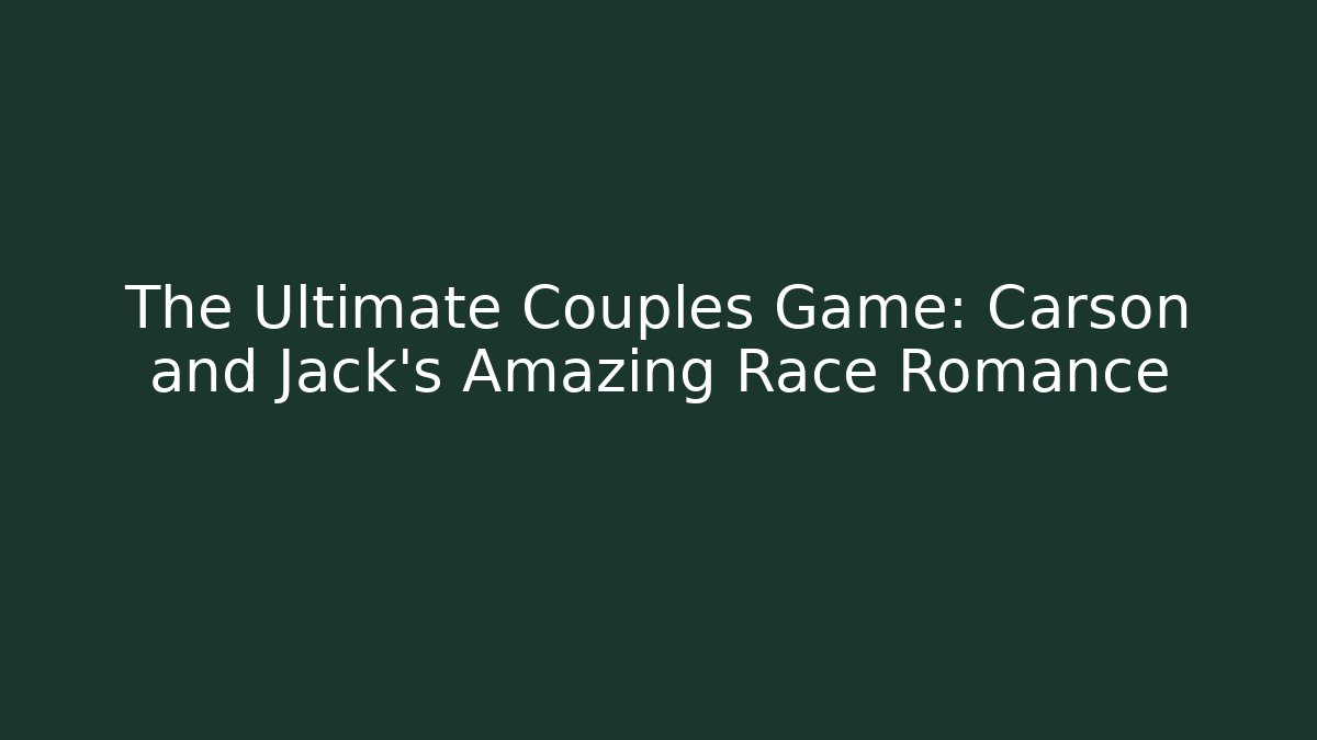 The Ultimate Couples Game: Carson and Jack's Amazing Race Romance