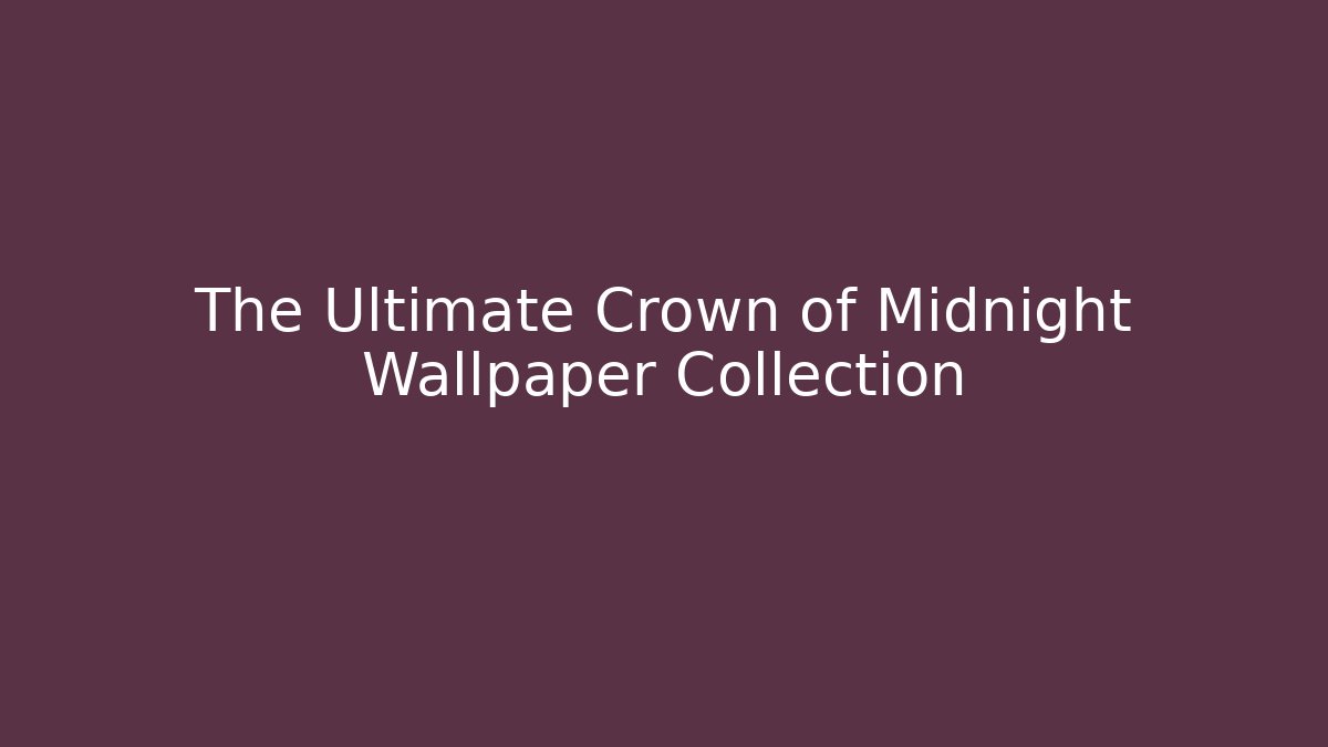 The Ultimate Crown of Midnight Wallpaper Collection
