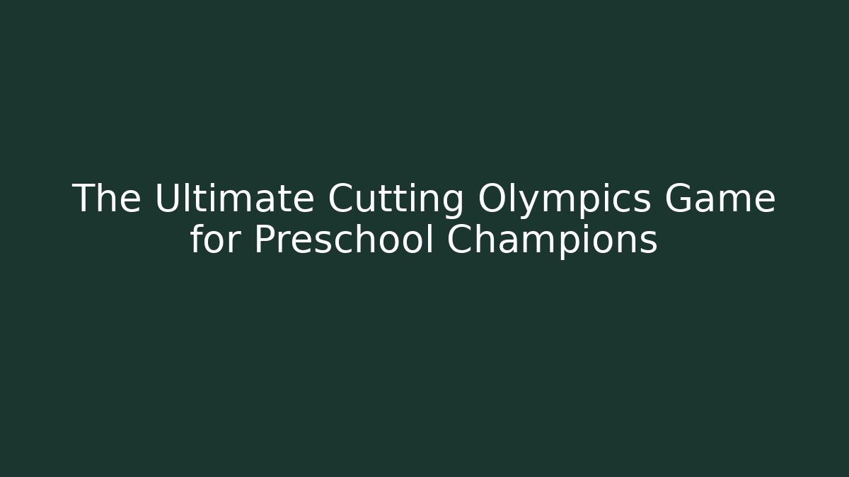 The Ultimate Cutting Olympics Game for Preschool Champions - Celivion