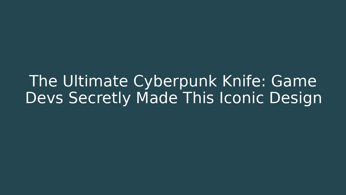 The Ultimate Cyberpunk Knife: Game Devs Secretly Made This Iconic Design