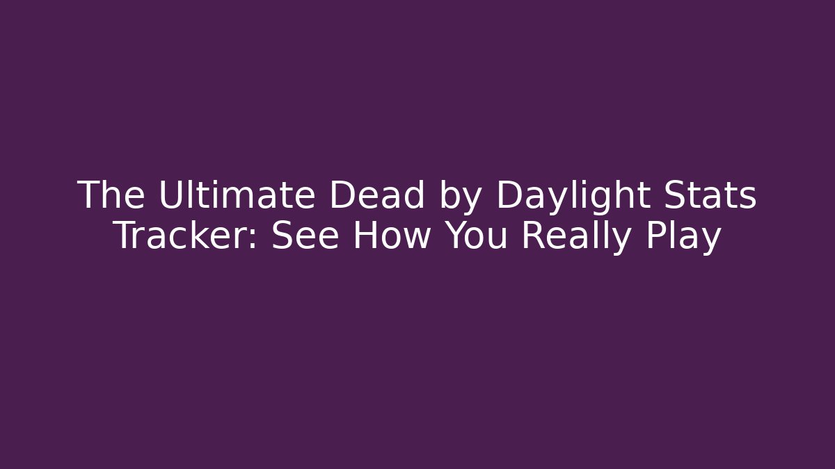 The Ultimate Dead by Daylight Stats Tracker: See How You Really Play