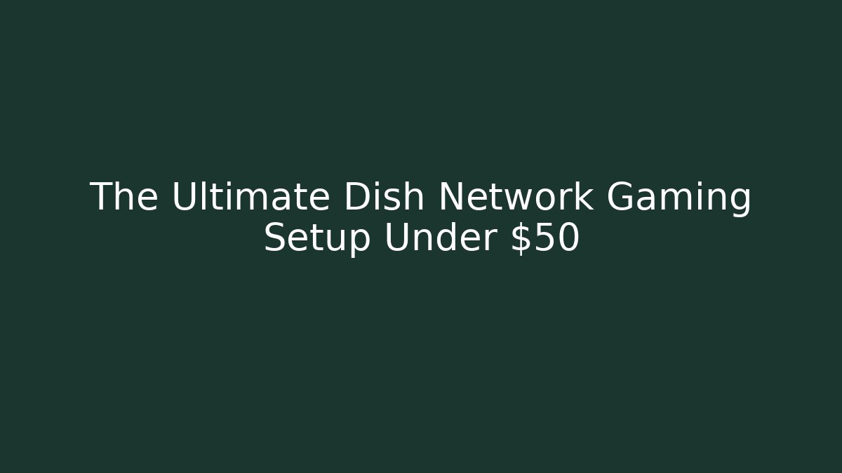 The Ultimate Dish Network Gaming Setup Under $50