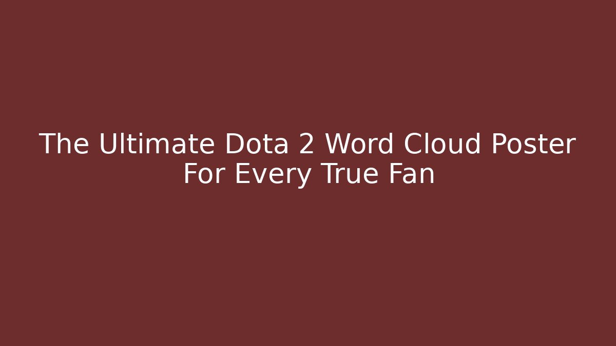 The Ultimate Dota 2 Word Cloud Poster For Every True Fan - Celivion