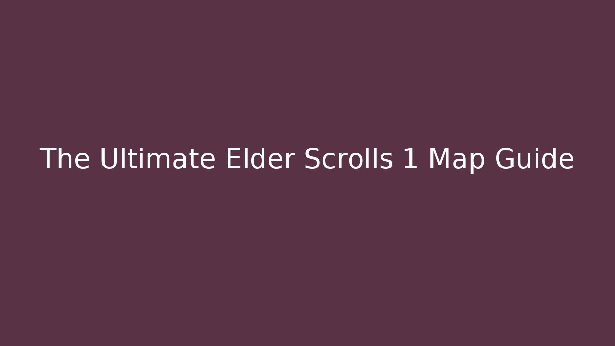 The Ultimate Elder Scrolls 1 Map Guide - Celivion