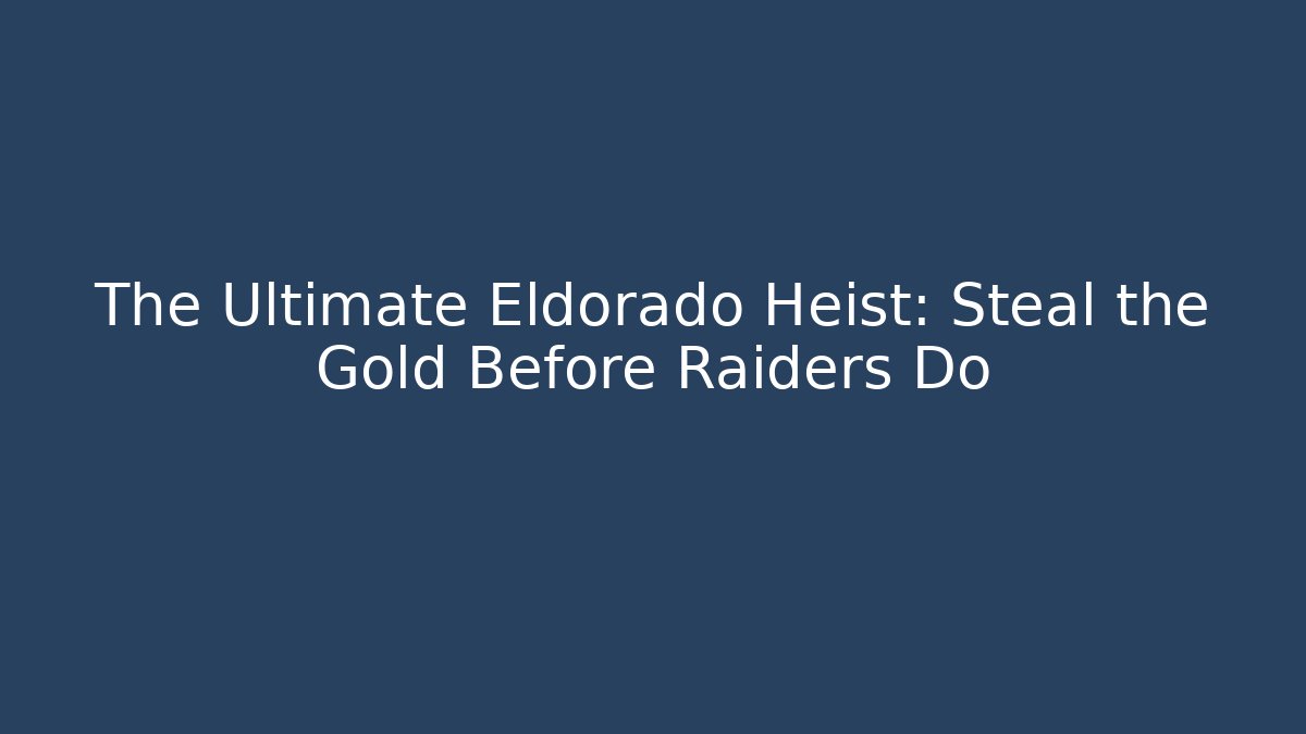 The Ultimate Eldorado Heist: Steal the Gold Before Raiders Do