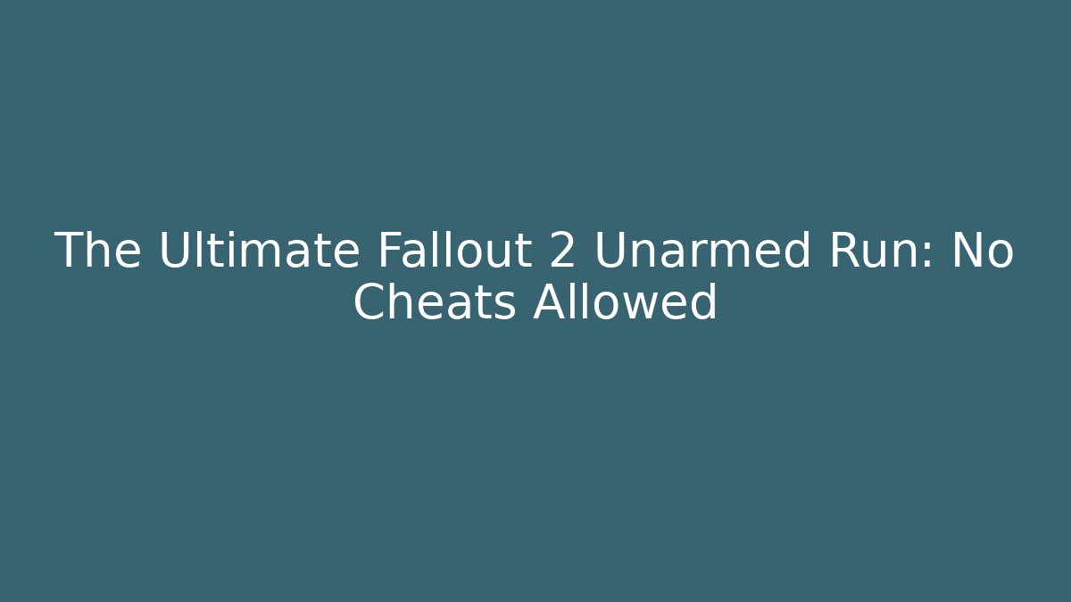 The Ultimate Fallout 2 Unarmed Run: No Cheats Allowed