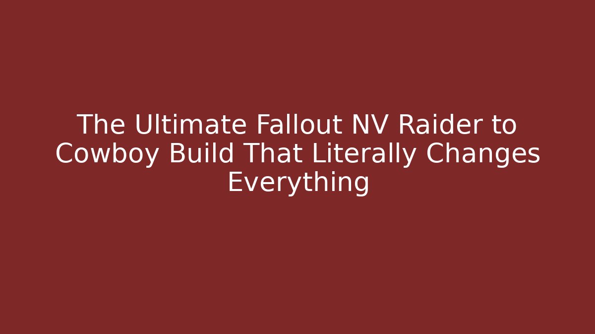 The Ultimate Fallout NV Raider to Cowboy Build That Literally Changes Everything - Celivion