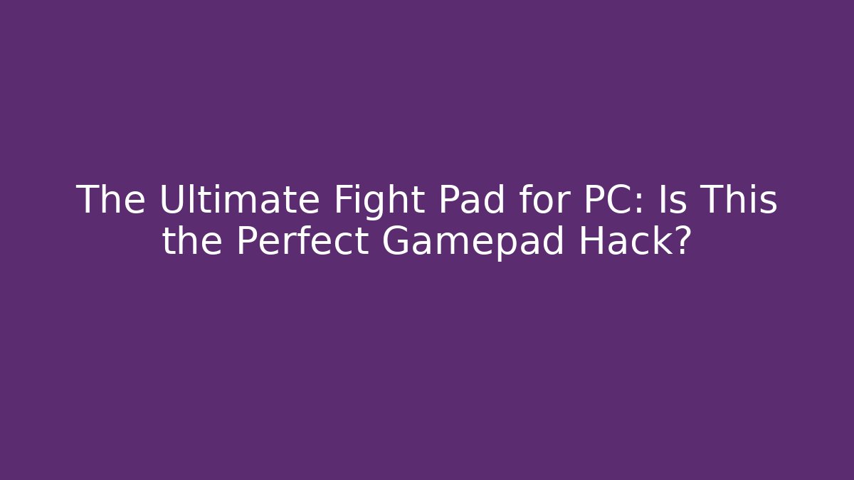 The Ultimate Fight Pad for PC: Is This the Perfect Gamepad Hack?