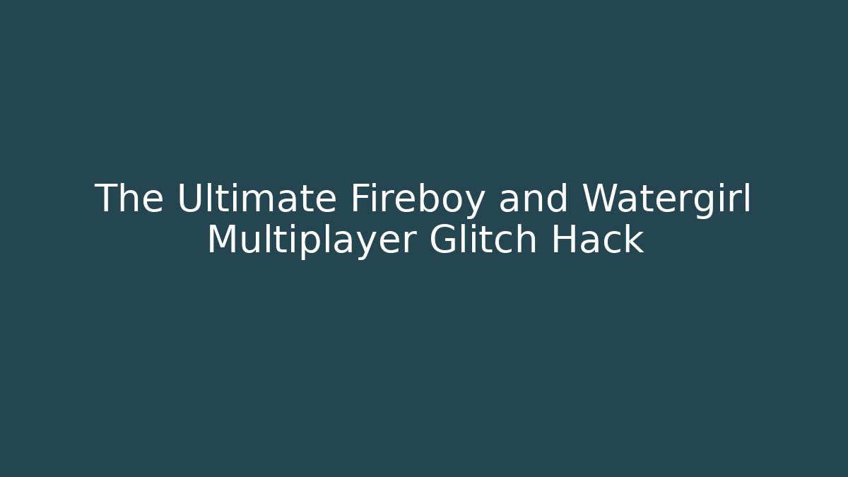 The Ultimate Fireboy and Watergirl Multiplayer Glitch Hack - Celivion