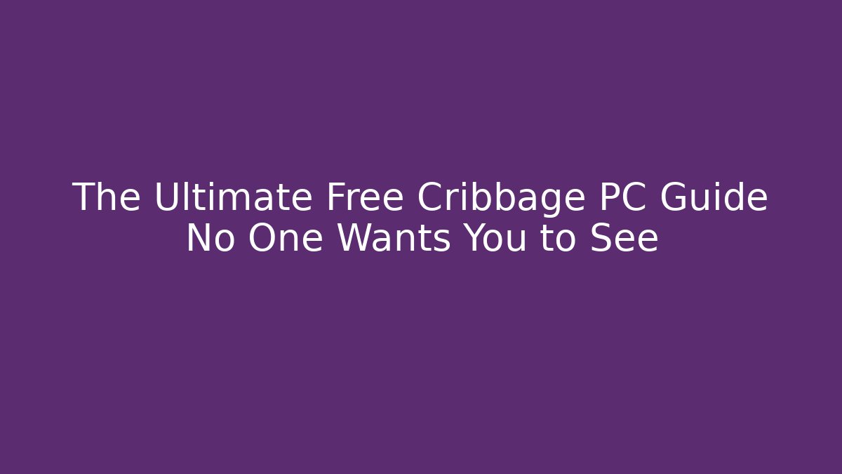 The Ultimate Free Cribbage PC Guide No One Wants You to See