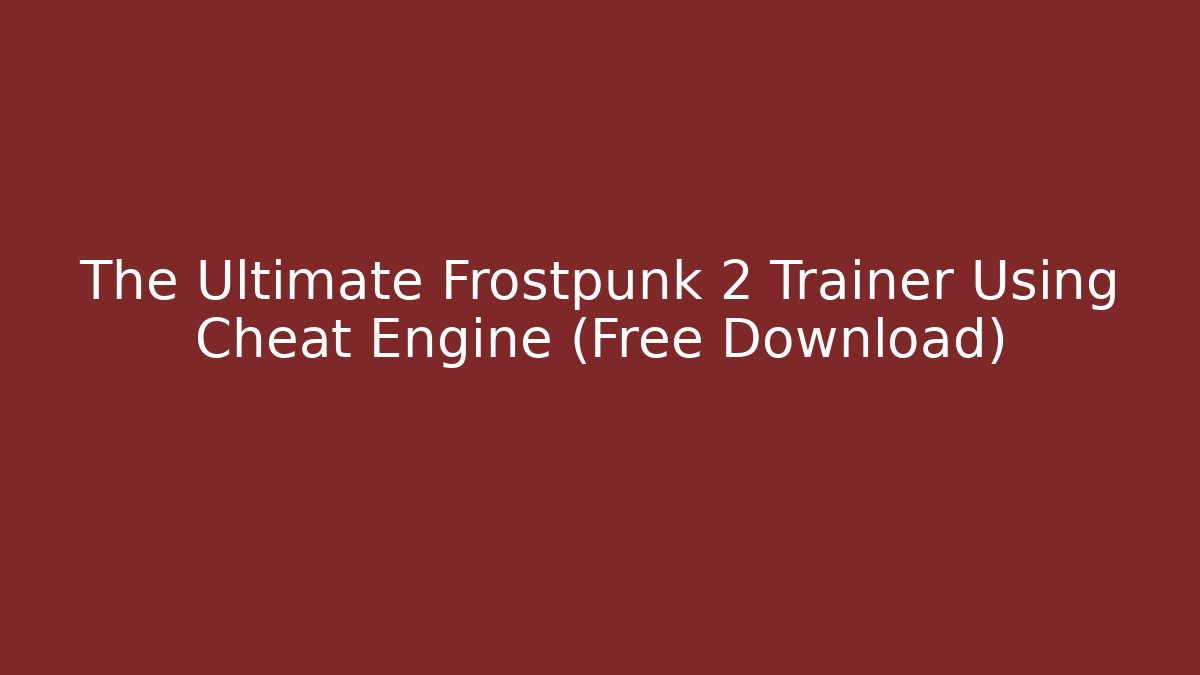 The Ultimate Frostpunk 2 Trainer Using Cheat Engine (Free Download)