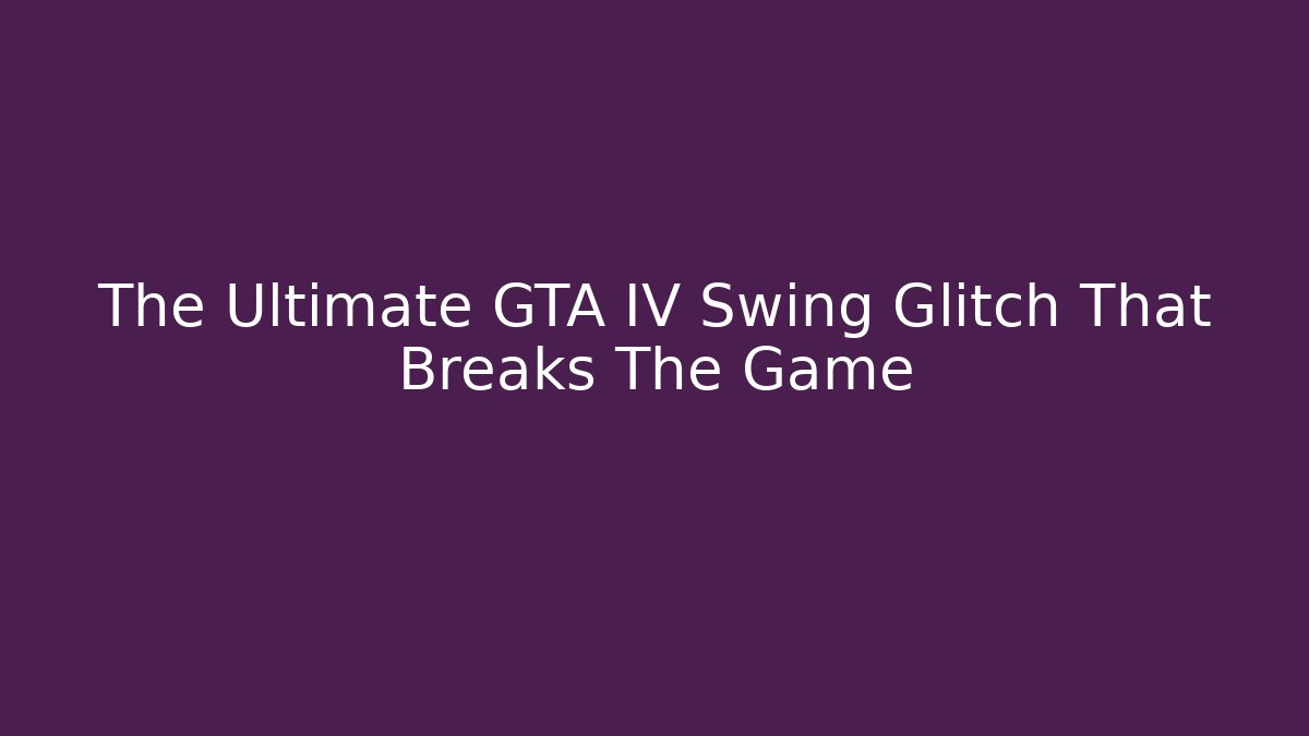 The Ultimate GTA IV Swing Glitch That Breaks The Game