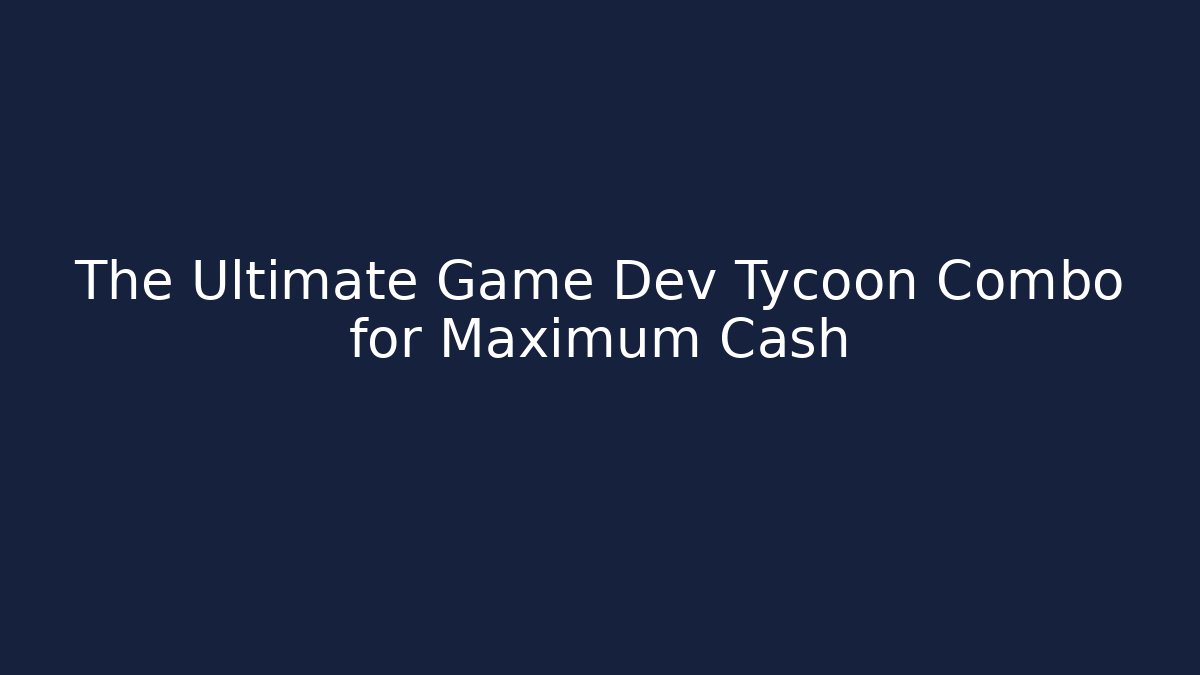 The Ultimate Game Dev Tycoon Combo for Maximum Cash
