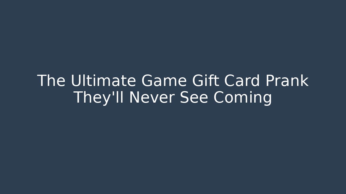 The Ultimate Game Gift Card Prank They'll Never See Coming