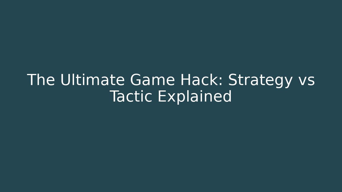 The Ultimate Game Hack: Strategy vs Tactic Explained - Celivion